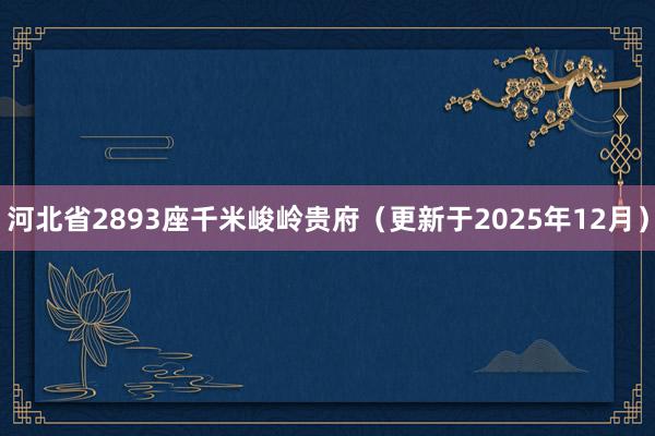 河北省2893座千米峻岭贵府（更新于2025年12月）