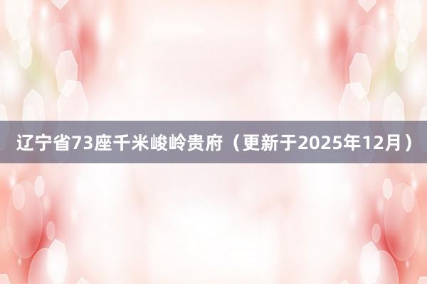 辽宁省73座千米峻岭贵府（更新于2025年12月）